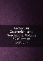 Archiv Fr sterreichische Geschichte, Volume 59 (German Edition)