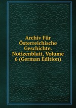 Archiv Fr sterreichische Geschichte. Notizenblatt, Volume 6 (German Edition)
