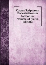 Corpus Scriptorum Ecclesiasticorum Latinorum, Volume 44 (Latin Edition)