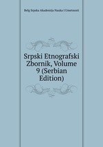 Srpski Etnografski Zbornik, Volume 9 (Serbian Edition)