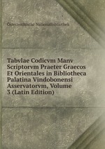 Tabvlae Codicvm Manv Scriptorvm Praeter Graecos Et Orientales in Bibliotheca Palatina Vindobonensi Asservatorvm, Volume 3 (Latin Edition)