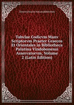 Tabvlae Codicvm Manv Scriptorvm Praeter Graecos Et Orientales in Bibliotheca Palatina Vindobonensi Asservatorvm, Volume 2 (Latin Edition)