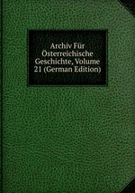 Archiv Fr sterreichische Geschichte, Volume 21 (German Edition)