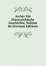 Archiv Fr sterreichische Geschichte, Volume 86 (German Edition)