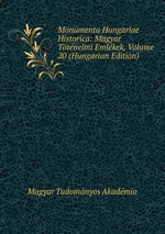 Monumenta Hungariae Historica: Magyar Ttnelmi Emlkek, Volume 20 (Hungarian Edition)