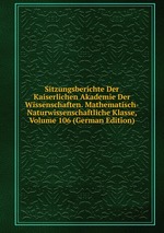 Sitzungsberichte Der Kaiserlichen Akademie Der Wissenschaften. Mathematisch-Naturwissenschaftliche Klasse, Volume 106 (German Edition)