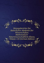 Sitzungsberichte Der Kaiserlichen Akademie Der Wissenschaften. Mathematisch-Naturwissenschaftliche Klasse, Volume 110 (German Edition)
