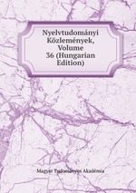Nyelvtudomnyi Kzlemnyek, Volume 36 (Hungarian Edition)