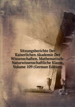 Sitzungsberichte Der Kaiserlichen Akademie Der Wissenschaften. Mathematisch-Naturwissenschaftliche Klasse, Volume 109 (German Edition)