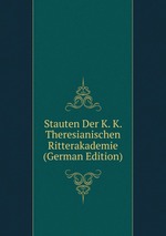 Stauten Der K. K. Theresianischen Ritterakademie (German Edition)