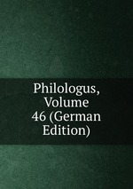 Philologus, Volume 46 (German Edition)