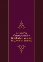 Archiv Fr sterreichische Geschichte, Volume 50 (German Edition)