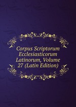 Corpus Scriptorum Ecclesiasticorum Latinorum, Volume 27 (Latin Edition)