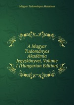 A Magyar Tudomnyos Akadmia Jegyzknyvei, Volume 1 (Hungarian Edition)