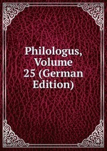 Philologus, Volume 25 (German Edition)