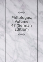 Philologus, Volume 47 (German Edition)