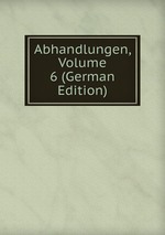 Abhandlungen, Volume 6 (German Edition)