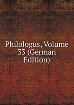 Philologus, Volume 33 (German Edition)