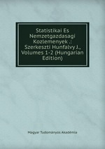 Statistikai Es Nemzetgazdasagi Kozlemenyek .: Szerkeszti Hunfalvy J., Volumes 1-2 (Hungarian Edition)