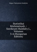Statistikai Kzlemnyek .: Szerkeszti Hunfalry J., Volumes 3-4 (Hungarian Edition)