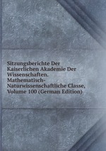 Sitzungsberichte Der Kaiserlichen Akademie Der Wissenschaften. Mathematisch-Naturwissenschaftliche Classe, Volume 100 (German Edition)