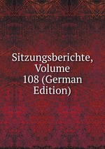 Sitzungsberichte, Volume 108 (German Edition)