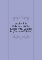 Archiv Fr sterreichische Geschichte, Volume 14 (German Edition)