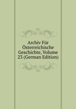 Archiv Fr sterreichische Geschichte, Volume 23 (German Edition)