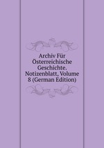 Archiv Fr sterreichische Geschichte. Notizenblatt, Volume 8 (German Edition)