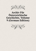 Archiv Fr sterreichische Geschichte, Volume 9 (German Edition)