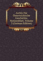 Archiv Fr sterreichische Geschichte. Notizenblatt, Volume 3 (German Edition)