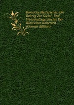 Rmische Bleitesserae: Ein Beitrag Zur Social- Und Wirtschaftsgeschichte Der Rmischen Kaiserzeit (German Edition)