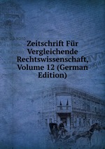 Zeitschrift Fr Vergleichende Rechtswissenschaft, Volume 12 (German Edition)