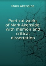 Poetical works of Mark Akenside: with memoir and critical dissertation