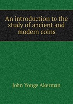 An introduction to the study of ancient and modern coins