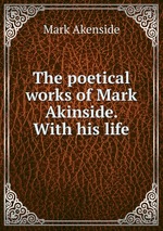 The poetical works of Mark Akinside. With his life