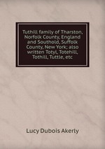 Tuthill family of Tharston, Norfolk County, England and Southold, Suffolk County, New York; also written Totyl, Totehill, Tothill, Tuttle, etc