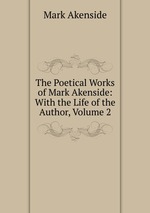 The Poetical Works of Mark Akenside: With the Life of the Author, Volume 2