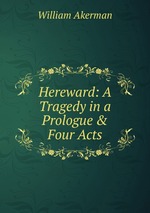 Hereward: A Tragedy in a Prologue & Four Acts