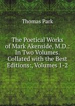The Poetical Works of Mark Akenside, M.D.: In Two Volumes. Collated with the Best Editions:, Volumes 1-2