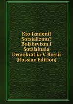 Kto Izmienil Sotsializmu? Bolshevizm I Sotsialnaia Demokratiia V Rossii (Russian Edition)
