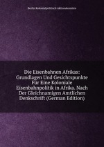 Die Eisenbahnen Afrikas: Grundlagen Und Gesichtspunkte Fr Eine Koloniale Eisenbahnpolitik in Afrika. Nach Der Gleichnamigen Amtlichen Denkschrift (German Edition)