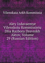 Akty Izdavaemye Vilenskoiu Kommissieiu Dlia Razbora Drevnikh Aktov, Volume 29 (Russian Edition)