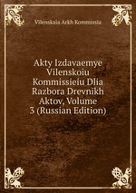 Akty Izdavaemye Vilenskoiu Kommissieiu Dlia Razbora Drevnikh Aktov, Volume 3 (Russian Edition)