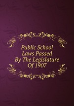 Public School Laws Passed By The Legislature Of 1907