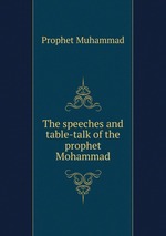 The speeches and table-talk of the prophet Mohammad