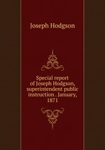Special report of Joseph Hodgson, superintendent public instruction . January, 1871