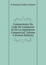 Commentaire Du Code De Commerce Et De La Lgislation Commercial, Volume 4 (French Edition)