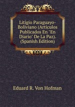 Litigio Paraguayo-Boliviano (Articulos Publicados En "En Diario" De La Paz). (Spanish Edition)