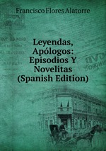 Leyendas, Aplogos: Episodios Y Novelitas (Spanish Edition)